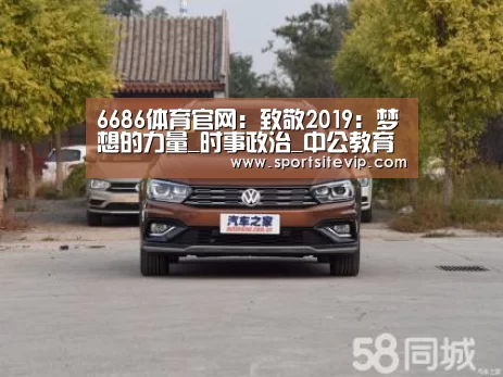 6686体育官网:致敬2019:梦想的力量_时事政治_中公教育网(图2) 6686体育官网入口