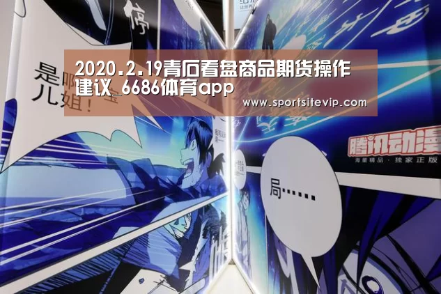 2020.2.19青石看盘商品期货操作建议_6686体育app(图2) 6686体育